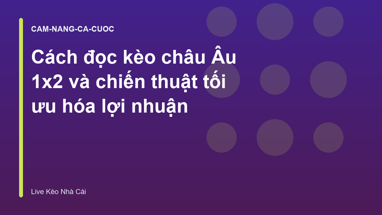Cách đọc kèo châu Âu 1x2 và chiến thuật tối ưu hóa lợi nhuận
