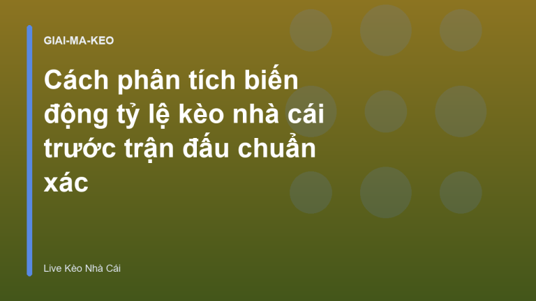 Cách phân tích biến động tỷ lệ kèo nhà cái trước trận đấu chuẩn xác