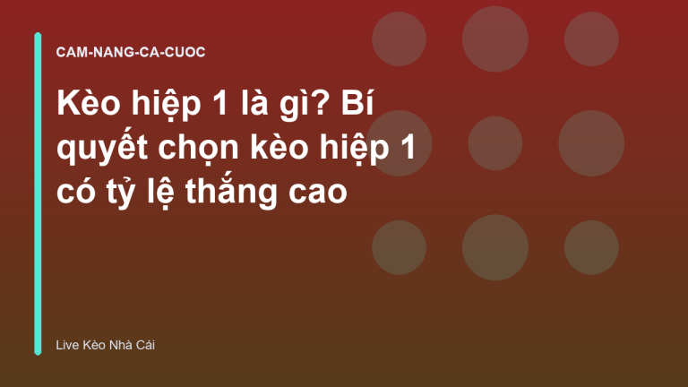 Kèo hiệp 1 là gì? Bí quyết chọn kèo hiệp 1 có tỷ lệ thắng cao