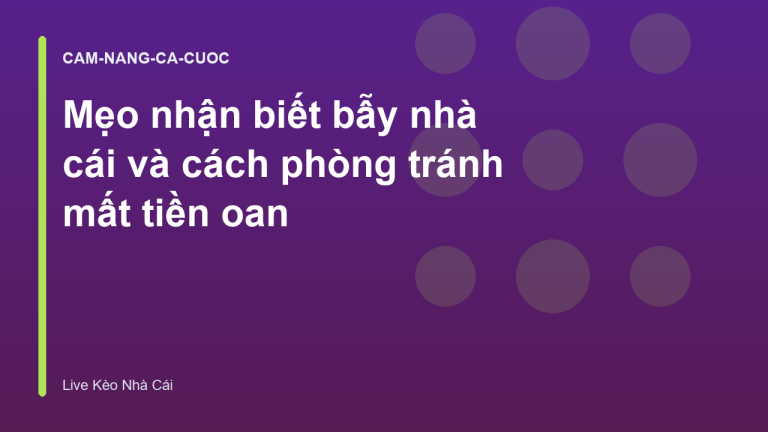 Mẹo nhận biết bẫy nhà cái và cách phòng tránh mất tiền oan