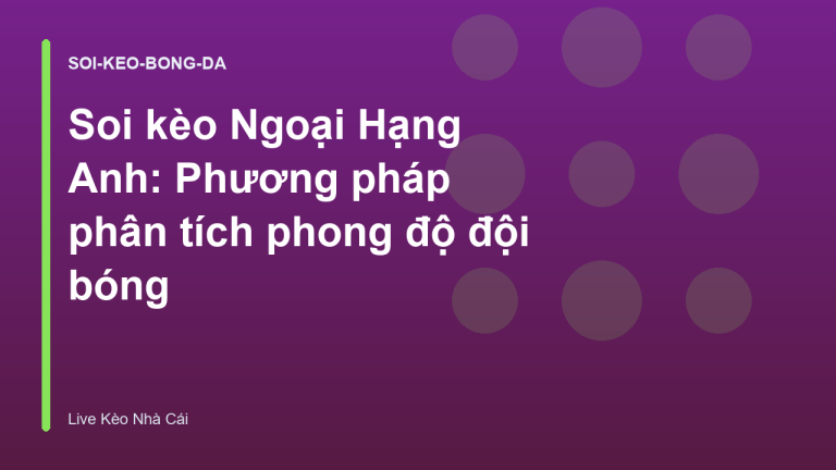 Soi kèo Ngoại Hạng Anh: Phương pháp phân tích phong độ đội bóng